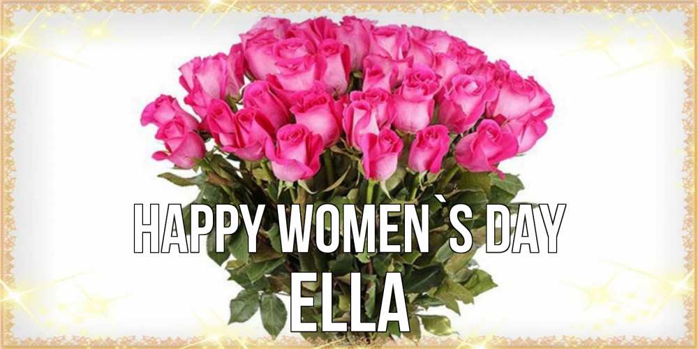 Greetings card с именем, Ella happy women`s day красивые открытки в оригинальной обработке на международный женский день Greetings with text for free download 
